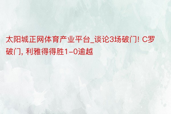 太阳城正网体育产业平台_谈论3场破门! C罗破门, 利雅得得胜1-0逾越