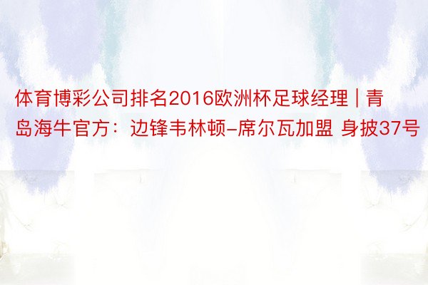 体育博彩公司排名2016欧洲杯足球经理 | 青岛海牛官方：边锋韦林顿-席尔瓦加盟 身披37号