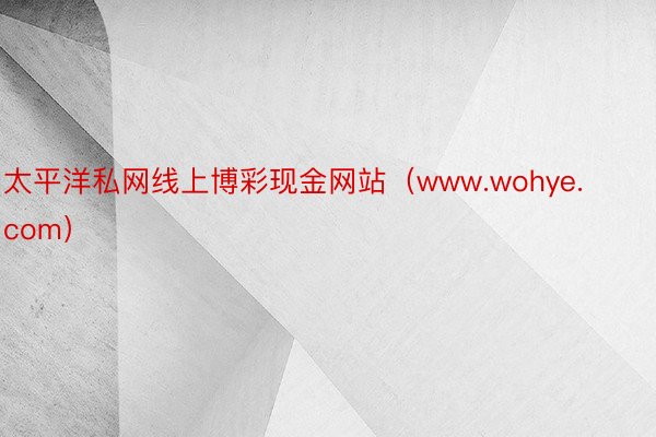 太平洋私网线上博彩现金网站（www.wohye.com）